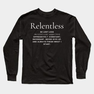 Relentless - Motivational - Inspirational - Never Give Up - Never Back Down Long Sleeve T-Shirt